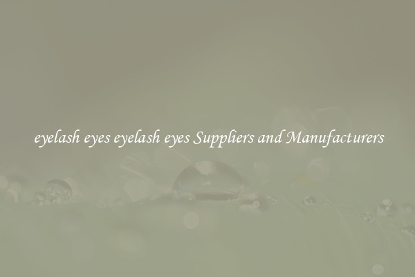 eyelash eyes eyelash eyes Suppliers and Manufacturers