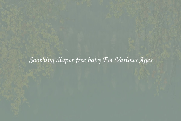 Soothing diaper free baby For Various Ages
