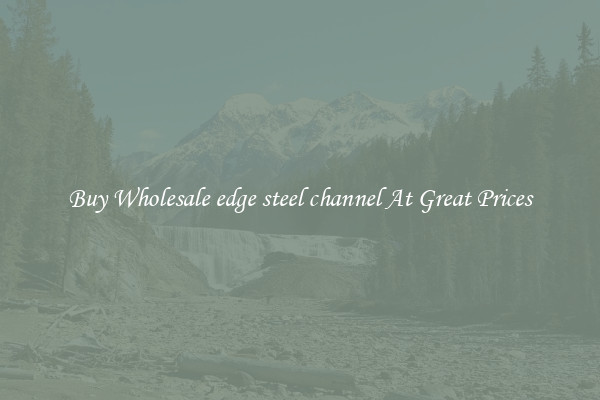 Buy Wholesale edge steel channel At Great Prices