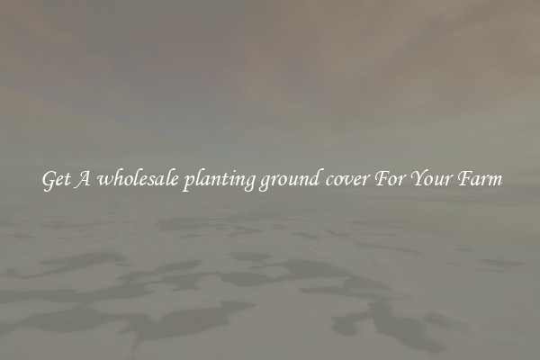 Get A wholesale planting ground cover For Your Farm