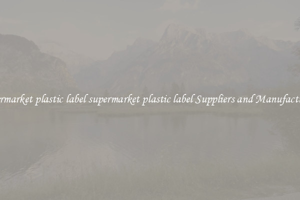 supermarket plastic label supermarket plastic label Suppliers and Manufacturers
