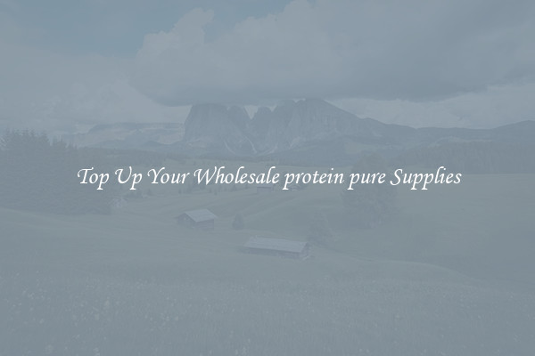 Top Up Your Wholesale protein pure Supplies