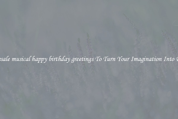 Wholesale musical happy birthday greetings To Turn Your Imagination Into Reality