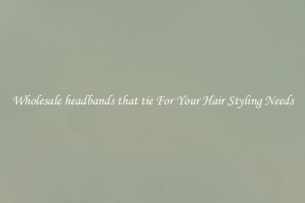 Wholesale headbands that tie For Your Hair Styling Needs