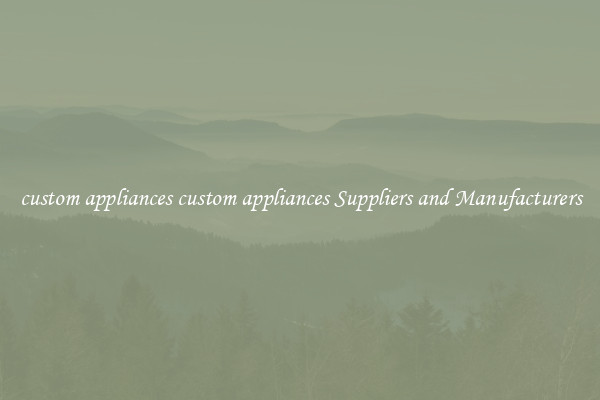 custom appliances custom appliances Suppliers and Manufacturers