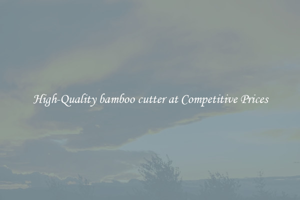 High-Quality bamboo cutter at Competitive Prices