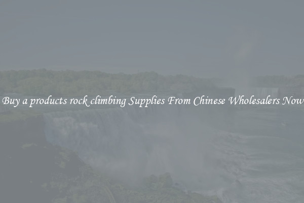 Buy a products rock climbing Supplies From Chinese Wholesalers Now