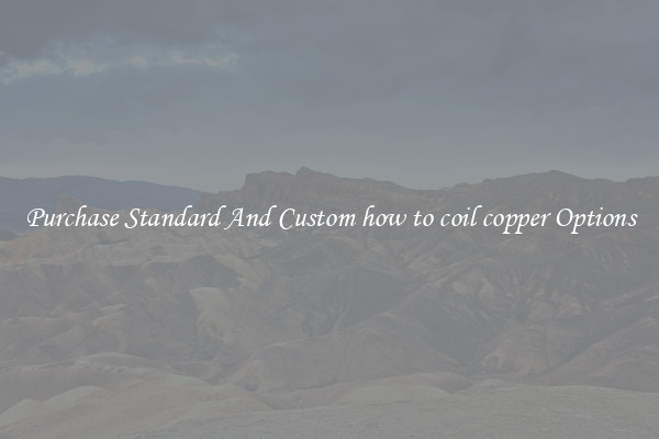 Purchase Standard And Custom how to coil copper Options
