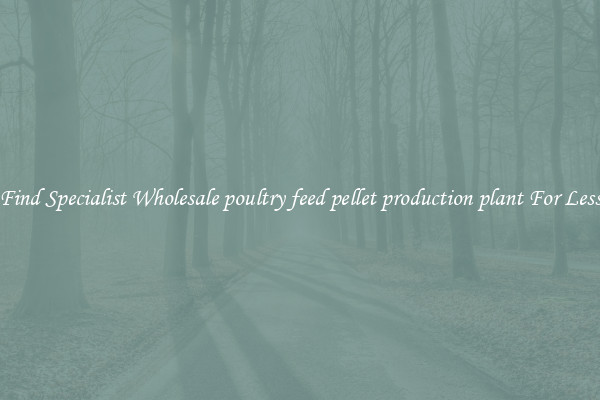  Find Specialist Wholesale poultry feed pellet production plant For Less 