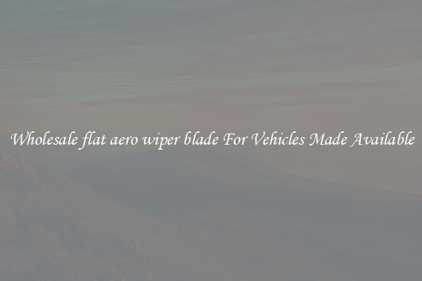 Wholesale flat aero wiper blade For Vehicles Made Available