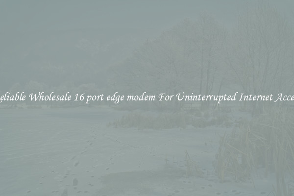 Reliable Wholesale 16 port edge modem For Uninterrupted Internet Access