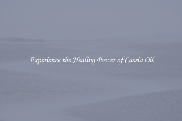 Experience the Healing Power of Cassia Oil