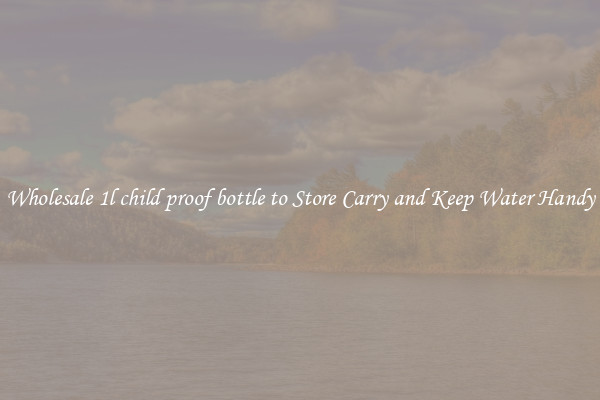 Wholesale 1l child proof bottle to Store Carry and Keep Water Handy