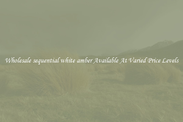 Wholesale sequential white amber Available At Varied Price Levels