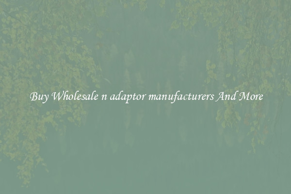 Buy Wholesale n adaptor manufacturers And More