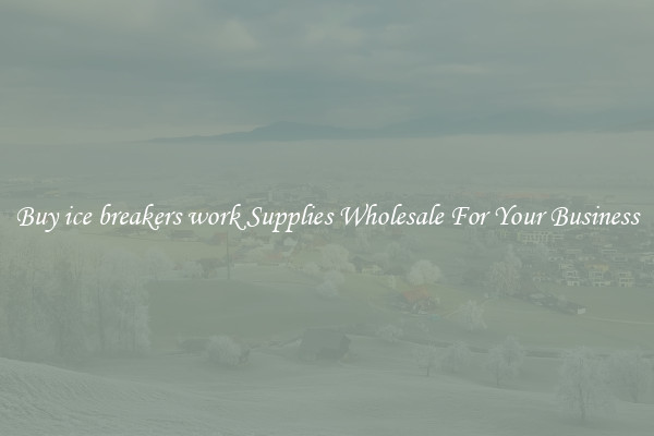Buy ice breakers work Supplies Wholesale For Your Business
