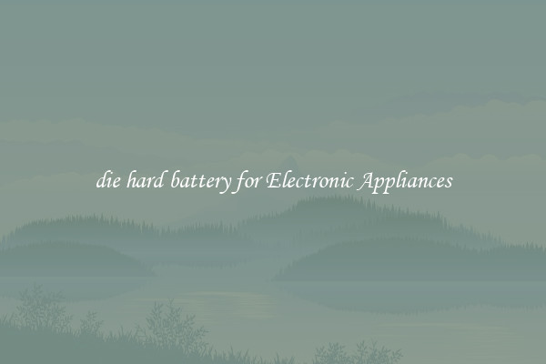 die hard battery for Electronic Appliances