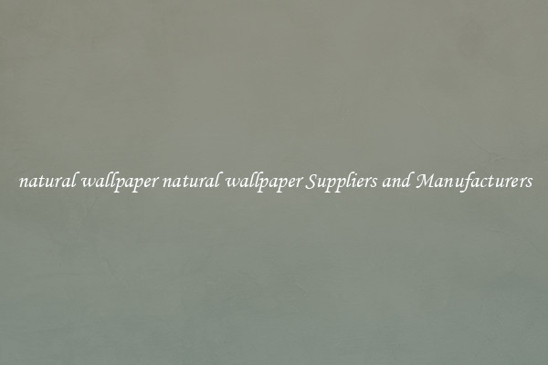 natural wallpaper natural wallpaper Suppliers and Manufacturers