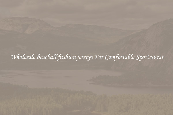 Wholesale baseball fashion jerseys For Comfortable Sportswear
