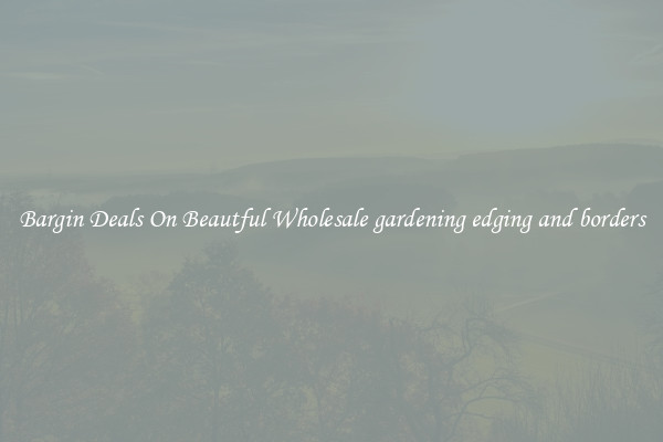 Bargin Deals On Beautful Wholesale gardening edging and borders