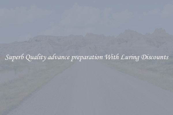 Superb Quality advance preparation With Luring Discounts