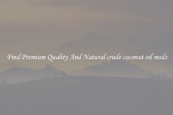Find Premium Quality And Natural crude coconut oil msds