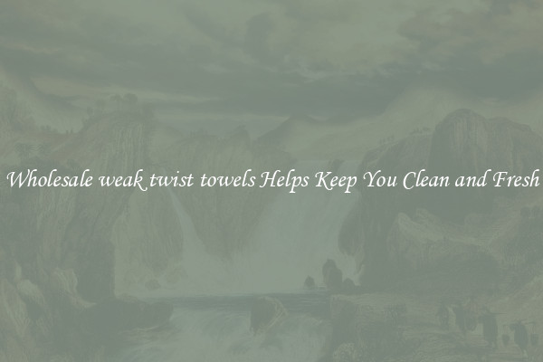 Wholesale weak twist towels Helps Keep You Clean and Fresh