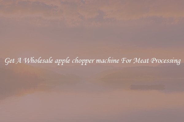 Get A Wholesale apple chopper machine For Meat Processing