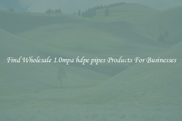 Find Wholesale 1.0mpa hdpe pipes Products For Businesses