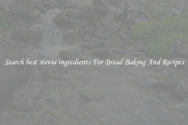 Search best stevia ingredients For Bread Baking And Recipes