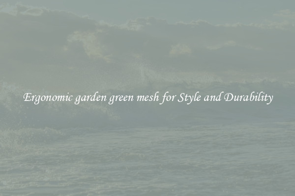 Ergonomic garden green mesh for Style and Durability