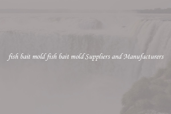 fish bait mold fish bait mold Suppliers and Manufacturers