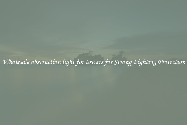 Wholesale obstruction light for towers for Strong Lighting Protection