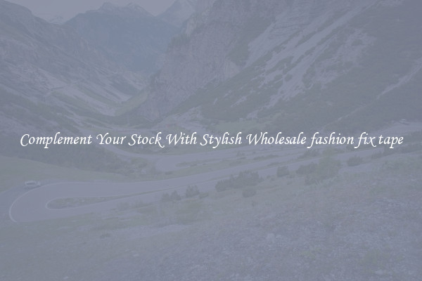 Complement Your Stock With Stylish Wholesale fashion fix tape