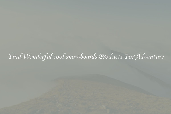 Find Wonderful cool snowboards Products For Adventure