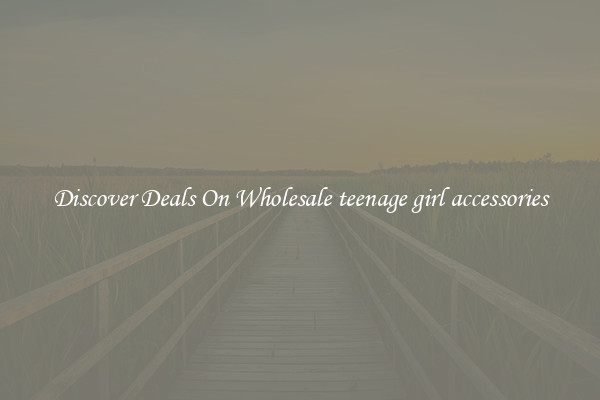 Discover Deals On Wholesale teenage girl accessories