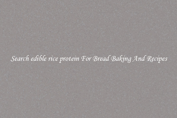 Search edible rice protein For Bread Baking And Recipes