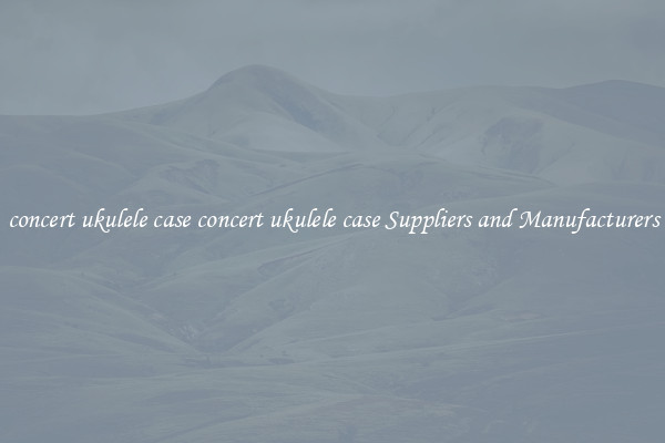 concert ukulele case concert ukulele case Suppliers and Manufacturers