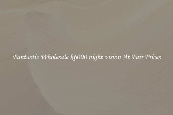 Fantastic Wholesale k6000 night vision At Fair Prices