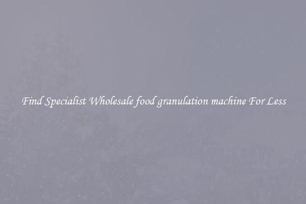  Find Specialist Wholesale food granulation machine For Less 