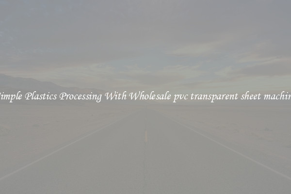 Simple Plastics Processing With Wholesale pvc transparent sheet machine