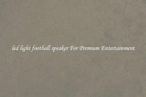 led light football speaker For Premium Entertainment