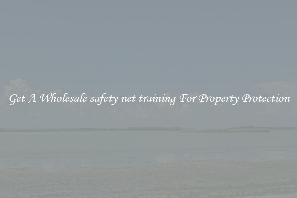 Get A Wholesale safety net training For Property Protection