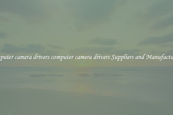 computer camera drivers computer camera drivers Suppliers and Manufacturers