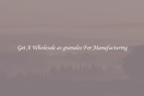 Get A Wholesale as granules For Manufacturing