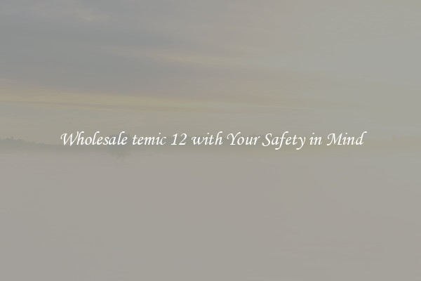 Wholesale temic 12 with Your Safety in Mind