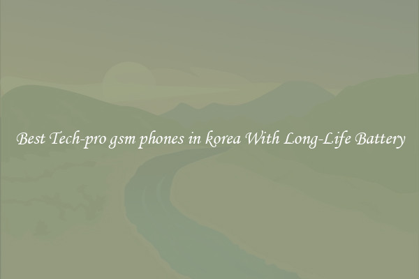 Best Tech-pro gsm phones in korea With Long-Life Battery