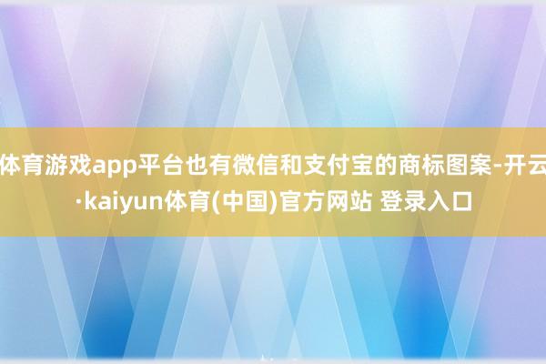 体育游戏app平台也有微信和支付宝的商标图案-开云·kaiyun体育(中国)官方网站 登录入口
